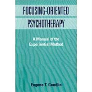 FocusingOriented Psychotherapy by Gendlin & Eugene T. University of Chicago & United States