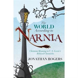 The World According to Narnia by Jonathan Rogers