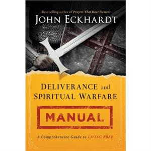 Deliverance and Spiritual Warfare Manual by John Eckhardt