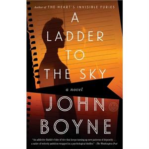 A Ladder to the Sky  A Novel by John Boyne