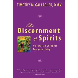 Discernment of Spirits  An Ignatian Guide for Everyday Living by Timothy M. Gallagher