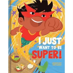 I Just Want to Be Super by Andrew Katz