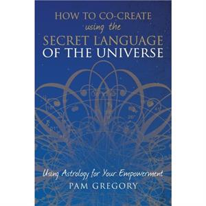 How to CoCreate Using the Secret Language of the Universe by Pam Gregory