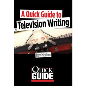 A Quick Guide to Television Writing by Ray Morton