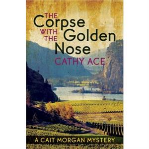 The Corpse with the Golden Nose by Cathy Ace