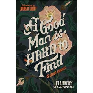 A Good Man Is Hard to Find and Other Stories by Flannery O Connor & Introduction by Lauren Groff