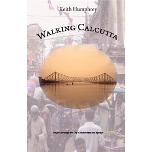 Walking Calcutta by Keith Humphrey