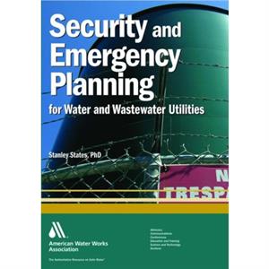 Security and Emergency Planning for Water and Wastewater Utilities by Stanley States