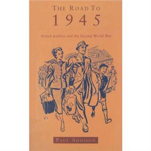 The Road To 1945 by Paul Addison