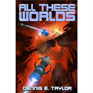 All These Worlds by Dennis. E Taylor