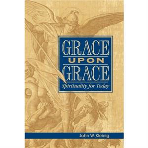 Grace Upon Grace Spirituality for Today by John W Kleinig