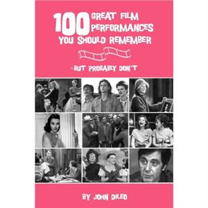 100 Great Film Performances You Should Remember  But Probably Dont by John DiLeo