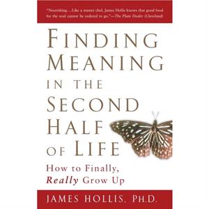 Finding Meaning in the Second Half of Life by James James Hollis Hollis