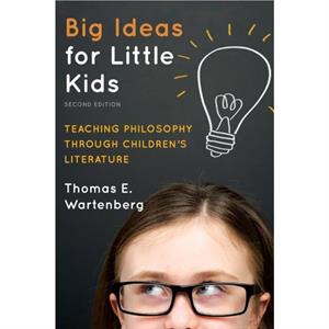 Big Ideas for Little Kids  Teaching Philosophy through Childrens Literature by Thomas E Wartenberg