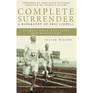 Complete Surrender Biography of Eric Liddell by Julian Wilson