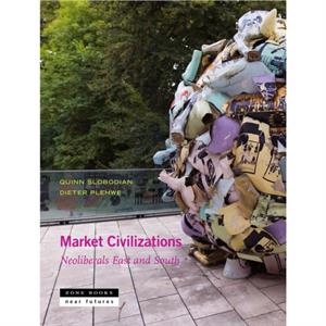 Market Civilizations  Neoliberals East and South by Tobias Rupprecht