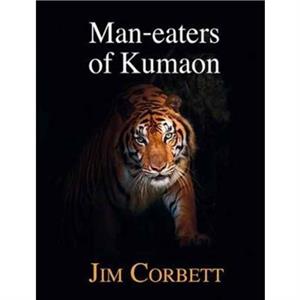 Maneaters of Kumaon by Jim Corbett