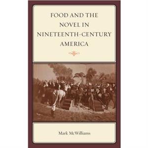 Food and the Novel in NineteenthCentury America by Mark McWilliams