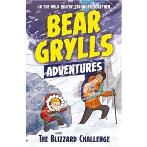 A Bear Grylls Adventure 1 The Blizzard Challenge by Bear Grylls