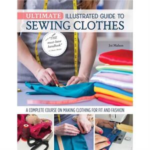 Ultimate Illustrated Guide to Sewing Clothes by Joi Mahon