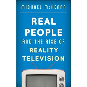 Real People and the Rise of Reality Television by Michael McKenna