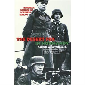 The Desert Fox in Normandy by Mitcham & Samuel W. & Jr.