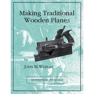 Making Traditional Wooden Planes by John M. Whelan