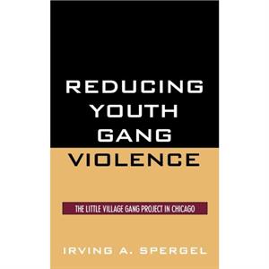 Reducing Youth Gang Violence by Irving A. Spergel