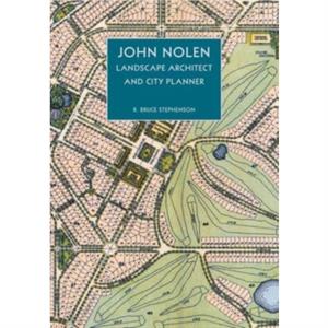 John Nolen Landscape Architect and City Planner by R Bruce Stephenson