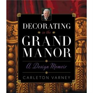 Decorating in the Grand Manor A Design Memoir by Carleton Varney