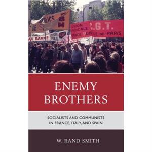 Enemy Brothers  Socialists and Communists in France Italy and Spain by W Rand Smith