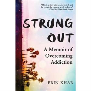 Strung Out  A Memoir of Overcoming Addiction by Erin Khar