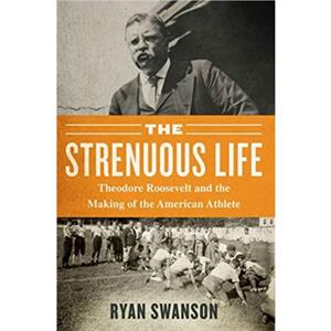 The Strenuous Life by Ryan Swanson