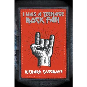 I Was a Teenage Rock Fan by Richard Cosgrove