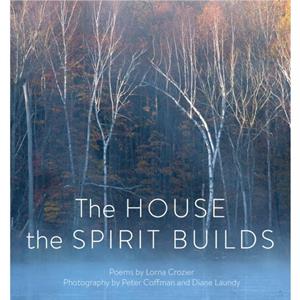 The House the Spirit Builds by Lorna Crozier