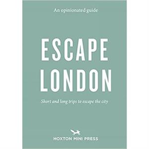 An Opinionated Guide Escape London by Sonya Barber