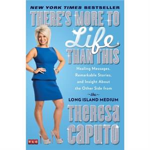 Theres More to Life Than This by Theresa Caputo