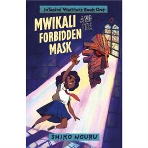 Mwikali and the Forbidden Mask by Shiko Nguru