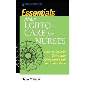 Essentials about LGBTQ Care for Nurses by Tyler Traister