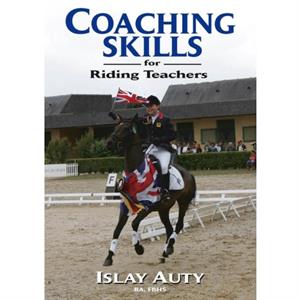 Coaching Skills for Riding Teachers by Auty & Islay Former Chief Selector for British Dressage & Fellow of the British Horse Society