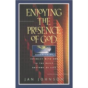 Enjoying the Presence of God by Jan Johnson