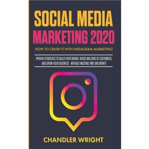 Social Media Marketing 2020 by Chandler Wright