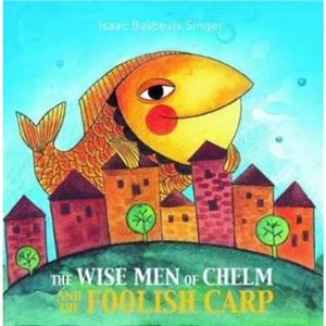 The Wise Men of Chelm and the Foolish Carp by Isaac Bashevis Singer