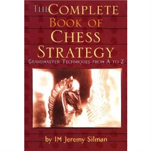 Complete Book of Chess Strategy by Jeremy Silman