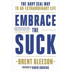 Embrace the Suck  The Navy Seal Way to an Extraordinary Life by Brent Gleeson