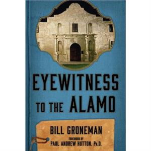 Eyewitness to the Alamo by Bill Groneman