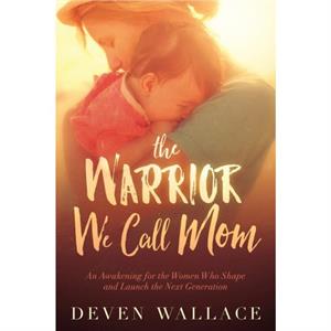 The Warrior We Call Mom by Deven Wallace
