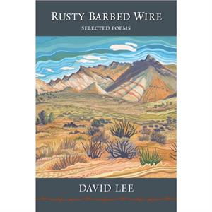 Rusty Barbed Wire Selected Poems by David Lee