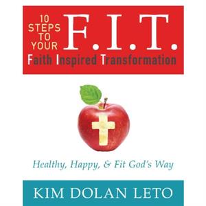 F.I.T. 10 Steps to Your Faith Inspired Transformation  Healthy Happy amp Fit Gods Way by Kim Dolan Leto