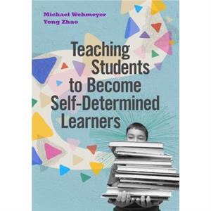 Teaching Students to Become SelfDetermined Learners by Michael WehmeyerYong Zhao